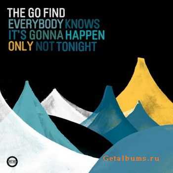 The Go Find - Everybody Knows It's Gonna Happen Only Not Tonight [2010]