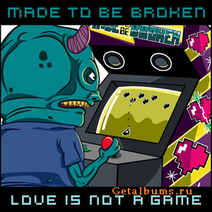 Made To Be Broken - Love Is Not A Game [EP] (2009)