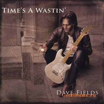 Dave Fields - Time's A Wastin' 2007