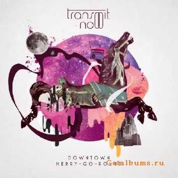 Transmit Now  Downtown Merry-Go-Round (2010)