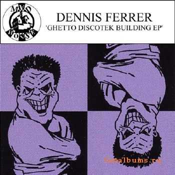 Dennis Ferrer  Ghetto Discotek Building EP (2010)