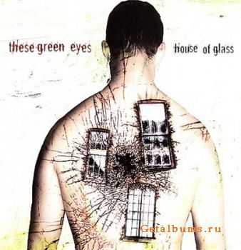 These Green Eyes - House Of Glass (2005)