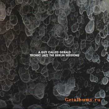 A Guy Called Gerald - Tronic Jazz: The Berlin Sessions (2010)