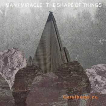 Man/Miracle - The Shape Of Things [2010]