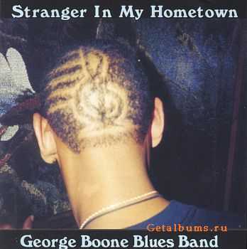 George Boone Blues Band - Stranger In My Hometown (2005)