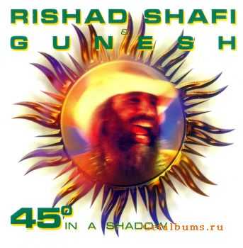 Rishad Shafi & Gunesh - 45^ in a Shadow(2000)