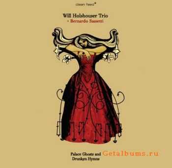 Will Holshouser Trio Plus Bernardo Sassetti - Palace Ghosts And Drunken Hymns (2009)