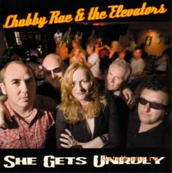 Chubby Rae & The Elevators - She Gets Unruly (2005)