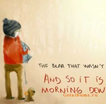 The Bear That Wasnt - And So It Is Morning Dew (2010)