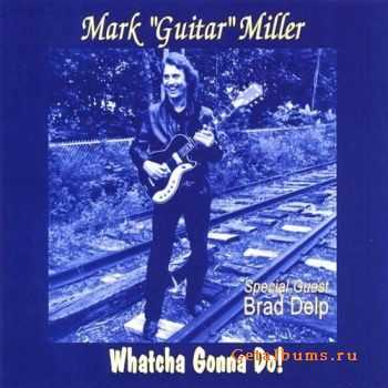 Mark 'Guitar' Miller - Whatcha Gonna Do! (2008)