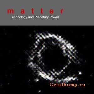 Matter - Technology And Planetary Power (2008)
