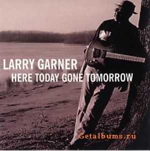 Larry Garner - Here Today Gone Tomorrow (2008)