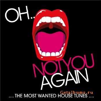Oh... Not You Again (the Most Wanted House Tunes) (2010)