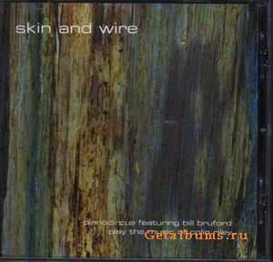 PIANO CIRCUS FEAT. BILL BRUFORD - SKIN AND WIRE: PLAY THE MUSIC OF COLIN RILEY - 2009