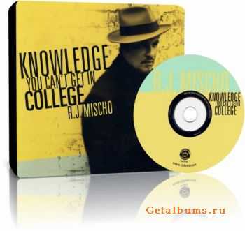 RJ Mischo - Knowledge You Can't Get In College (2010