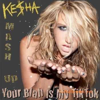 Ke$ha (Kesha) - Your Blah Is My TikTok (Mash Up) 2010