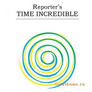 Reporter - Time Incredible (2010)