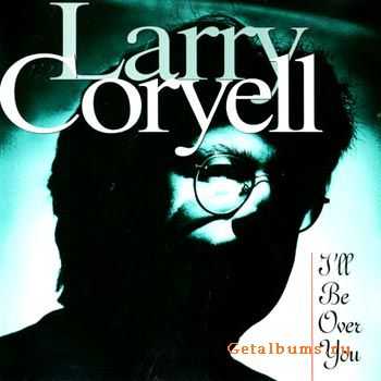 Larry Coryell - I'll Be Over You (1995)