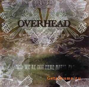 OVERHEAD - AND WE'RE NOT HERE AFTER ALL - 2008