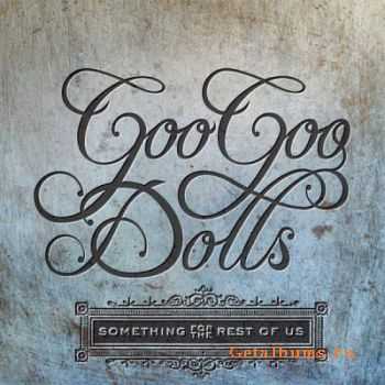 The Goo Goo Dolls - Something For The Rest Of Us (2010)