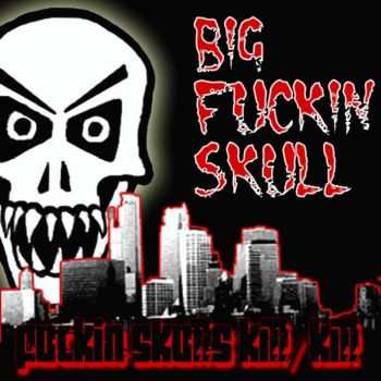 Big Fuckin Skull - Fuckin Skulls Kill/Kill (2006)