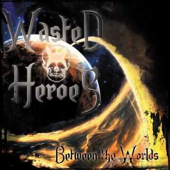 Wasted Heroes - Between The Worlds (2010)