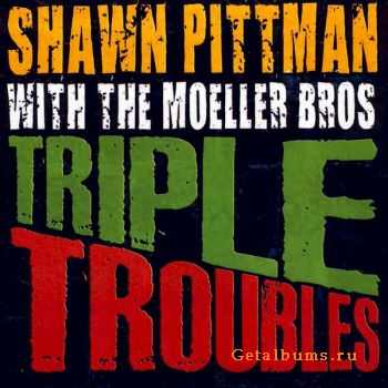 Shawn Pittman with The Moeller Bros - Triple Troubles (2010)