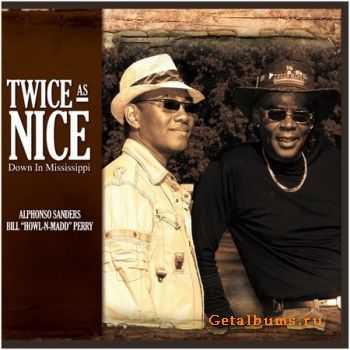 Alphonso Sanders & Bill 'Howl-n-Madd' Perry - Twice As Nice 'Down In Mississippi' (2010)