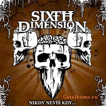 Sixth Dimension - Nikdy Nev&#237;&#353; Kdy... (2010)