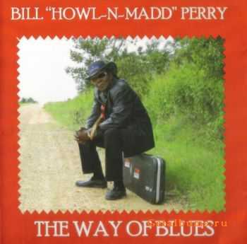  Bill 'Howl-n-Madd' Perry - The Way Of Blues (2008) 
