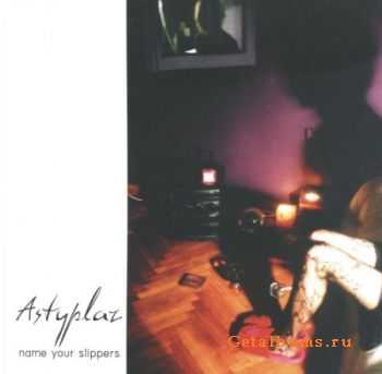 Astyplaz - Name Your Slippers (2004)