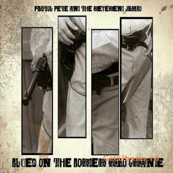   Pistol Pete & the Reverend Jimbo - Blues on the Border Rio Grande (2010)