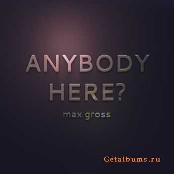 Max Gross - Anybody here? (2010)