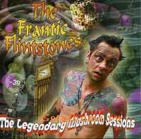 Frantic Flintstones - The Legendary Mushroom Sessions (2005)