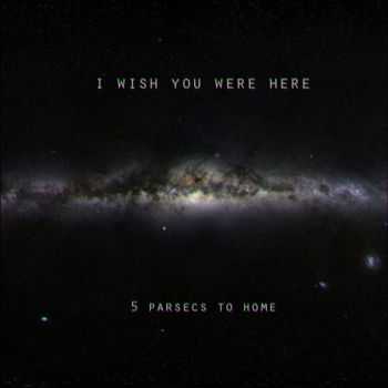 I Wish You Were Here - 5 Parsecs To Home (2010)