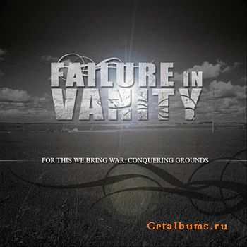 Failure In Vanity - For This We Bring War: Conquering Grounds [2010]