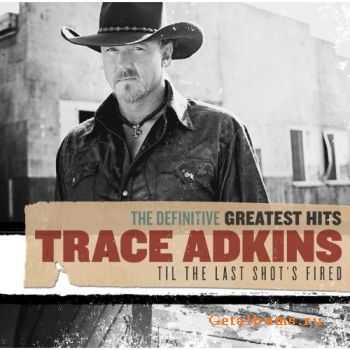 Trace Adkins - The Definitive Greatest Hits: Til The Last Shot's Fired [2CD] (2010)