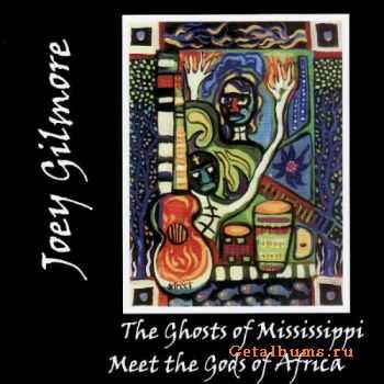 Joey Gilmore - The Ghosts of Mississippi Meet the Gods of Africa (2006)