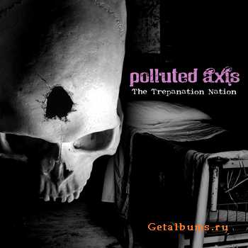 Polluted Axis - The Trepanation Nation (EP) (2010)