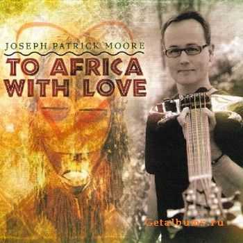 Joseph Patrick Moore - To Africa With Love (2010) 