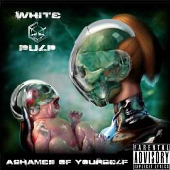 White Pulp - Ashamed Of Yourself (2008)