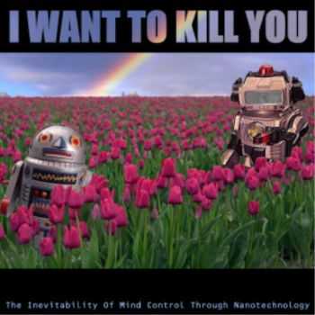 I Want To Kill You - The Inevitability Of Mind Control Through Nanotechnology (2004)