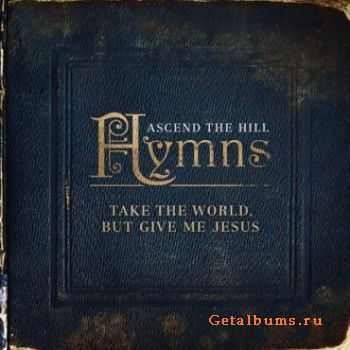 Ascend The Hill - Take The World But Give Me Jesus (2010)