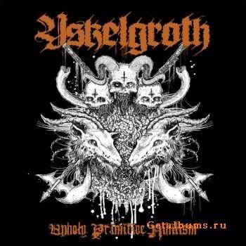 Yskelgroth - Unholy Primitive Nihilism (2010)