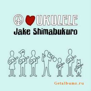 Jake Shimabukuro - Peace Love Ukulele (2011)