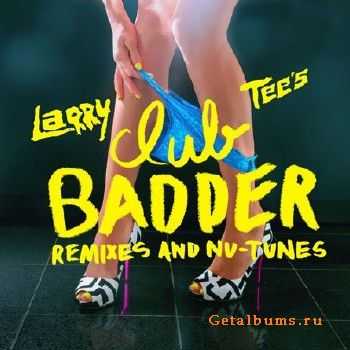 Larry Tee - Club Badder (2011)