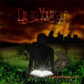 Die To Yourself - The Unfading Truth (2010)