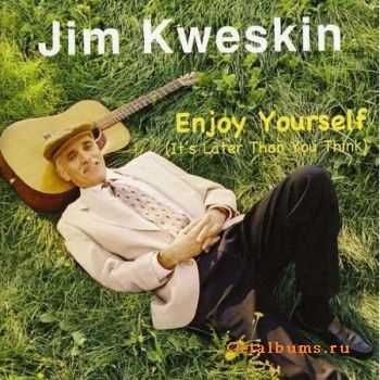 Jim Kweskin - Enjoy Yourself [It's Later Than You Think] (2009)