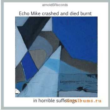 Arnoldsrecords - Echo Mike Crashed And Died Burnt In Horrible Sufferings (2011)