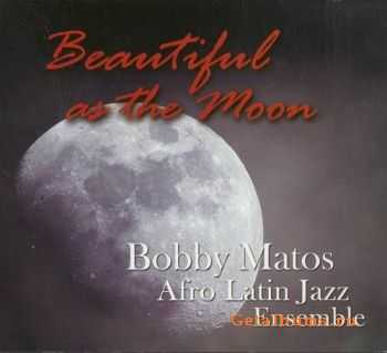 Bobby Matos Afro Latin Jazz Ensemble - Beautiful As The Moon (2011)